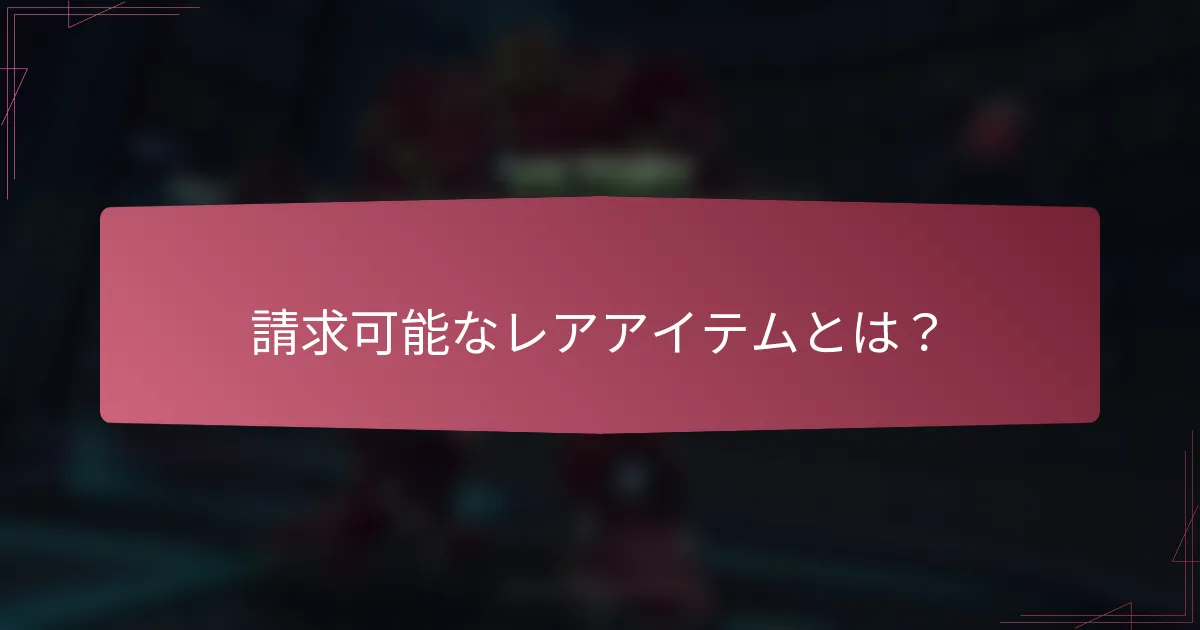 請求可能なレアアイテムとは?